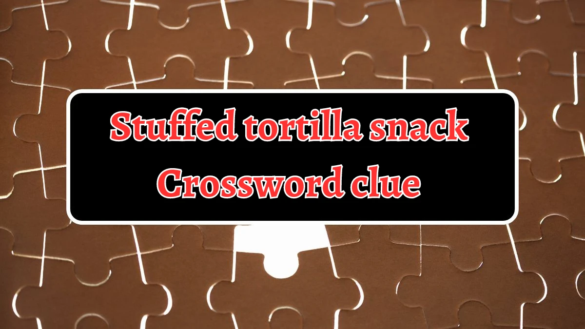 LA Times Stuffed tortilla snack Crossword Clue Puzzle Answer from August 20, 2024