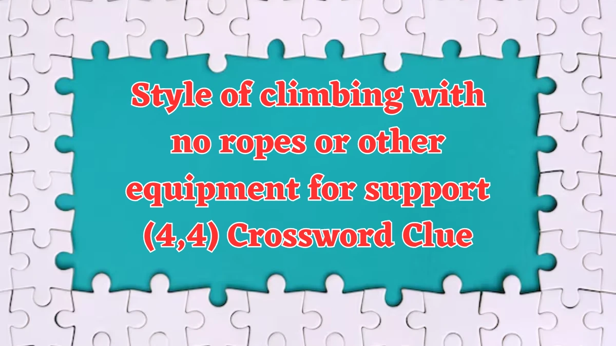 Style of climbing with no ropes or other equipment for support (4,4) Crossword Clue Puzzle Answer from August 07, 2024