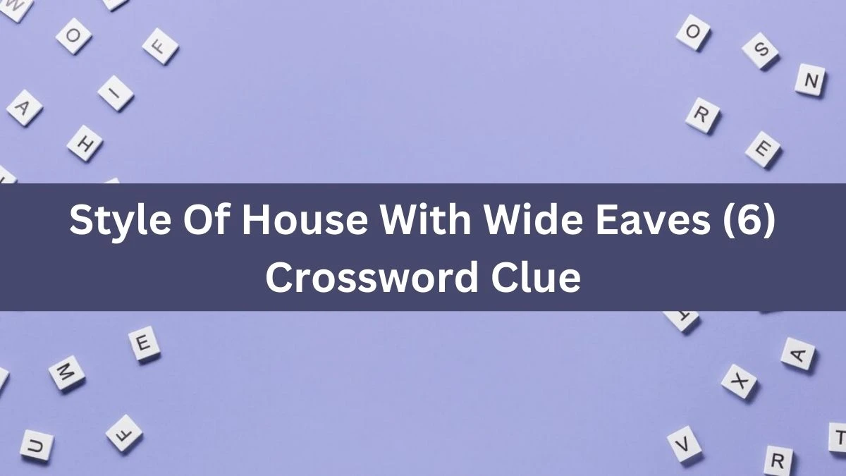 NYT Style Of House With Wide Eaves (6) Crossword Clue Puzzle Answer from August 03, 2024