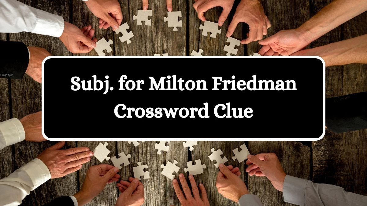 NYT Subj. for Milton Friedman Crossword Clue Puzzle Answer from August 28, 2024