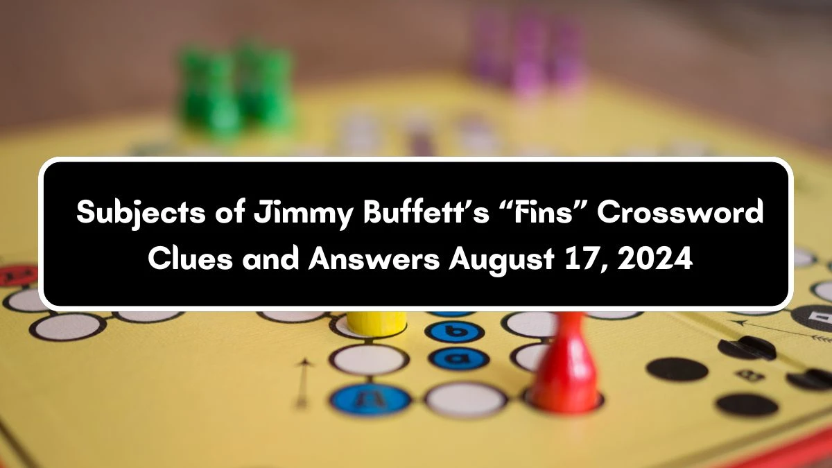 Subjects of Jimmy Buffett’s “Fins” Universal Crossword Clue Puzzle Answer from August 17, 2024