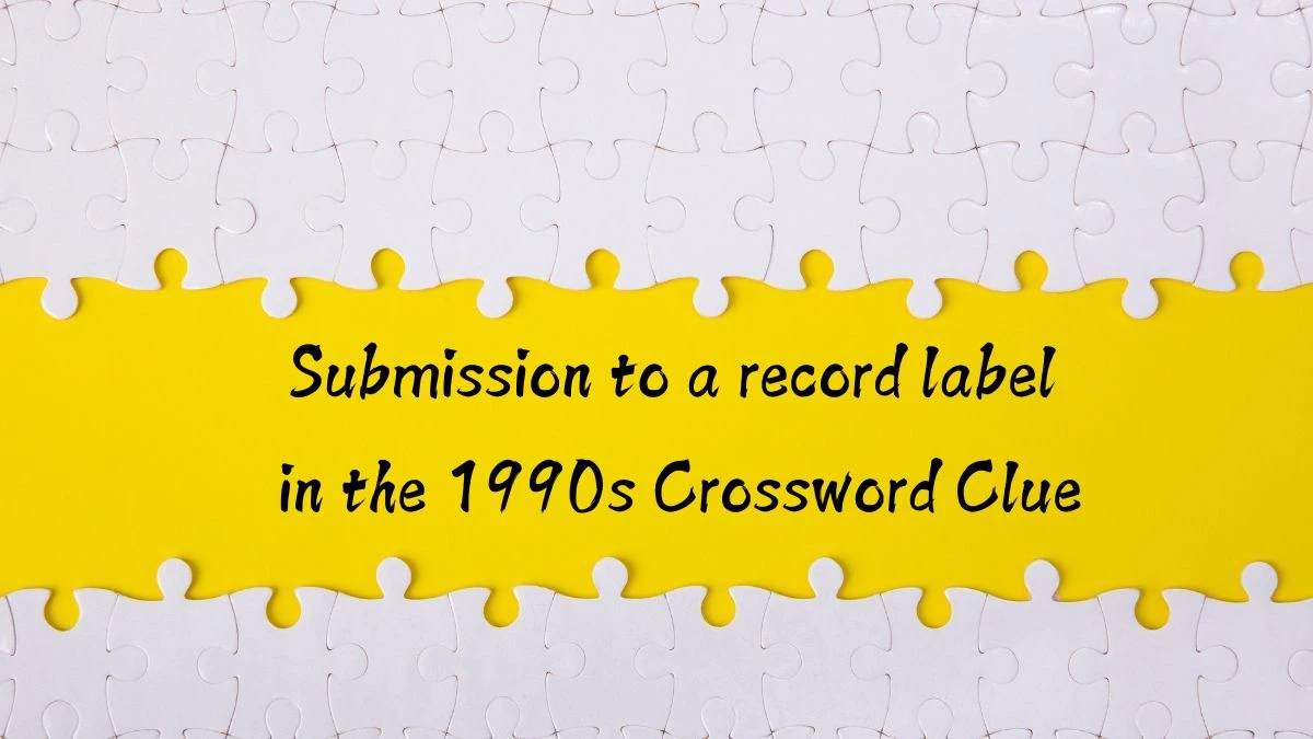 NYT Submission to a record label in the 1990s Crossword Clue Puzzle Answer from August 12, 2024