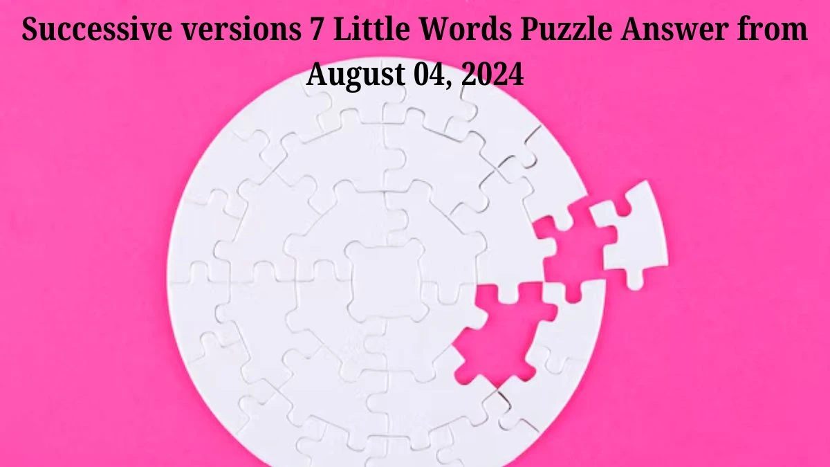 Successive versions 7 Little Words Puzzle Answer from August 04, 2024