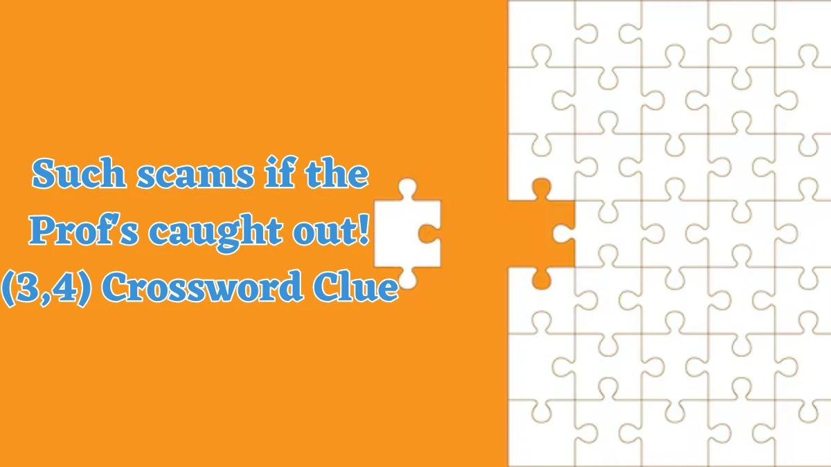 Such scams if the Prof's caught out! (3,4) Crossword Clue Puzzle Answer from August 04, 2024