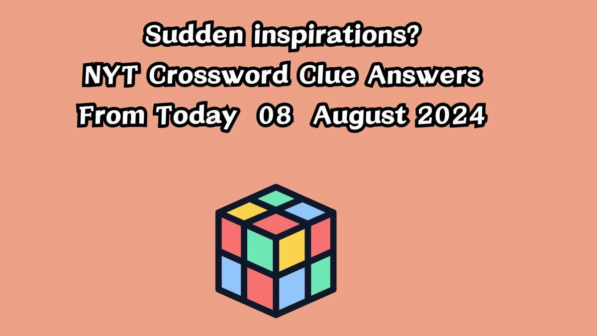 Sudden inspirations? NYT Crossword Clue Puzzle Answer from August 08, 2024