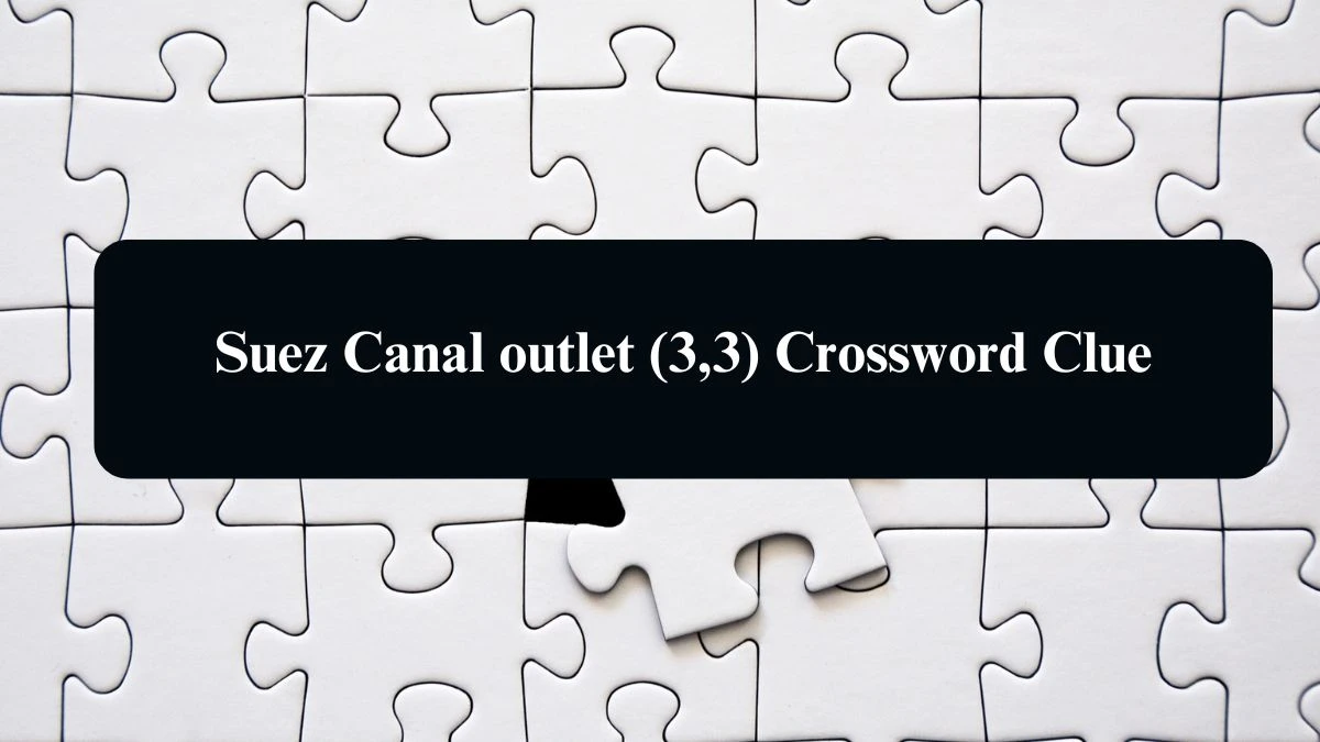 Suez Canal outlet (3,3) Crossword Clue Puzzle Answer from August 13, 2024