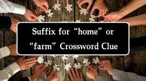 Suffix for “home” or “farm” Universal Crossword Clue Puzzle Answer from August 09, 2024