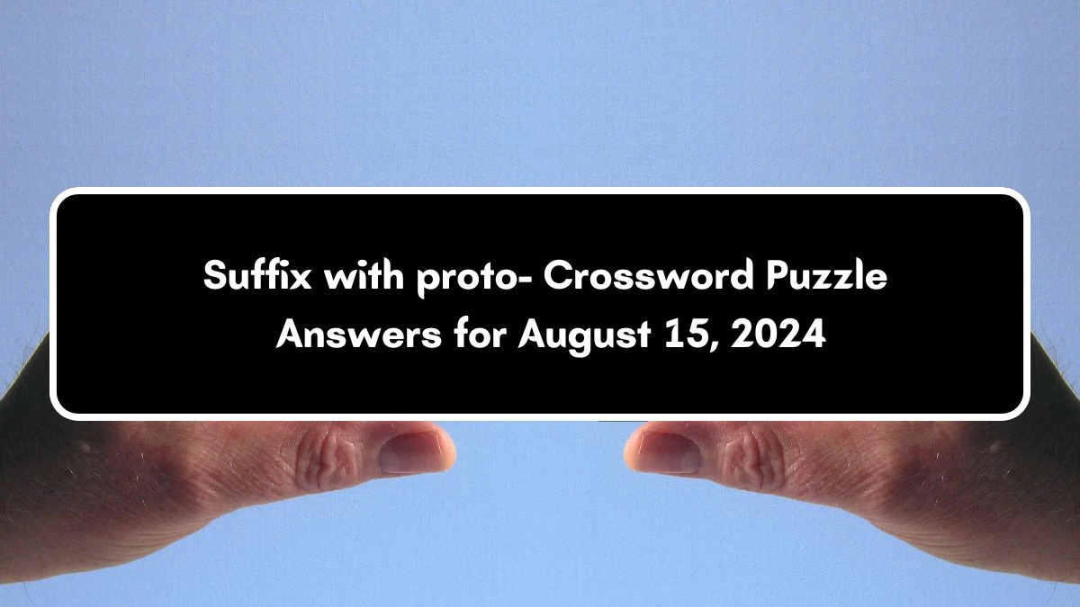 Suffix with proto- NYT Crossword Clue Puzzle Answer from August 15, 2024