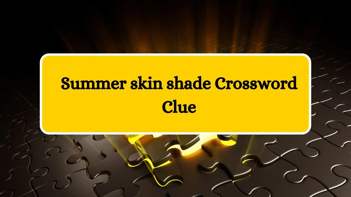 Summer skin shade Crossword Clue Daily Themed 3 Letters Puzzle Answer from August 13, 2024