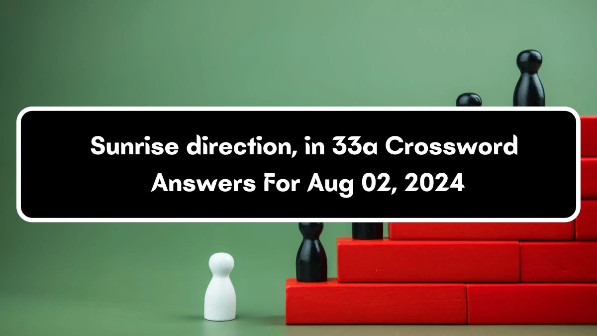 Sunrise direction, in 33a Daily Themed Crossword Clue Puzzle Answer from August 02, 2024