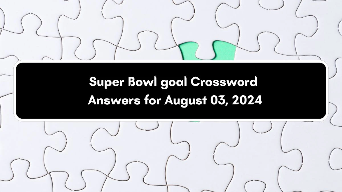 LA Times Super Bowl goal Crossword Clue Puzzle Answer from August 03, 2024