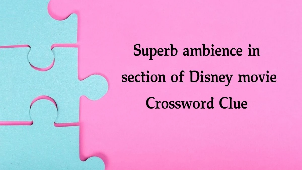 Superb ambience in section of Disney movie Crossword Clue Puzzle Answer from August 21, 2024