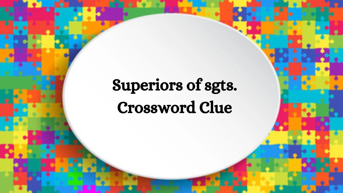 NYT Superiors of sgts. Crossword Clue Puzzle Answer from August 01, 2024