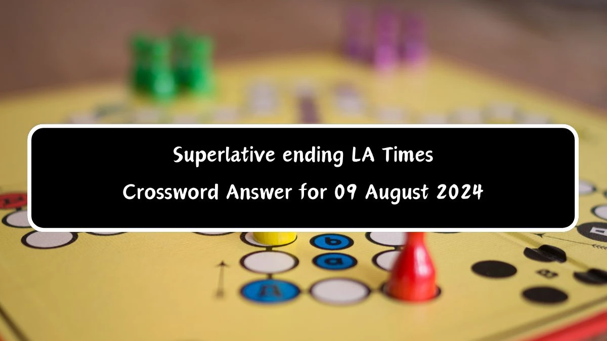 LA Times Superlative ending Crossword Puzzle Answer from August 09, 2024