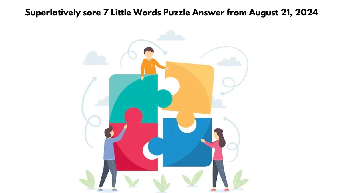 Superlatively sore 7 Little Words Puzzle Answer from August 21, 2024