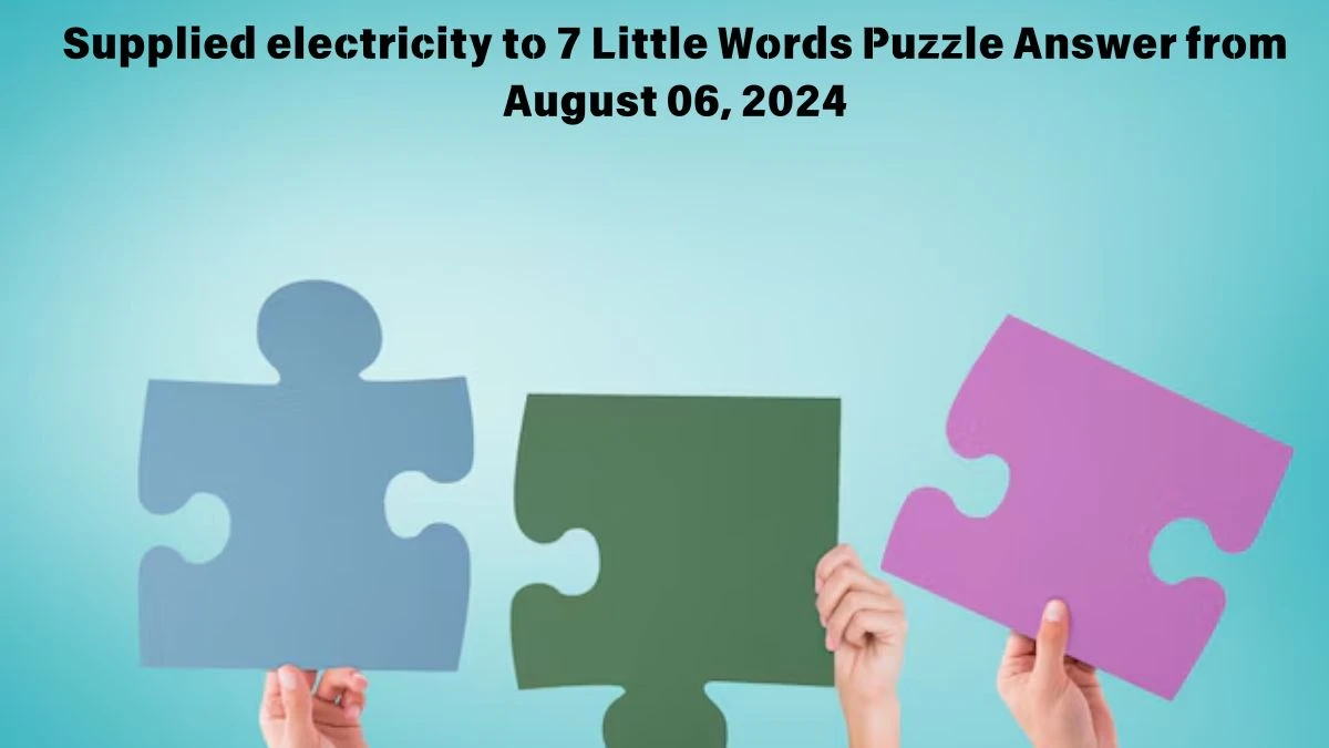 Supplied electricity to 7 Little Words Puzzle Answer from August 06, 2024