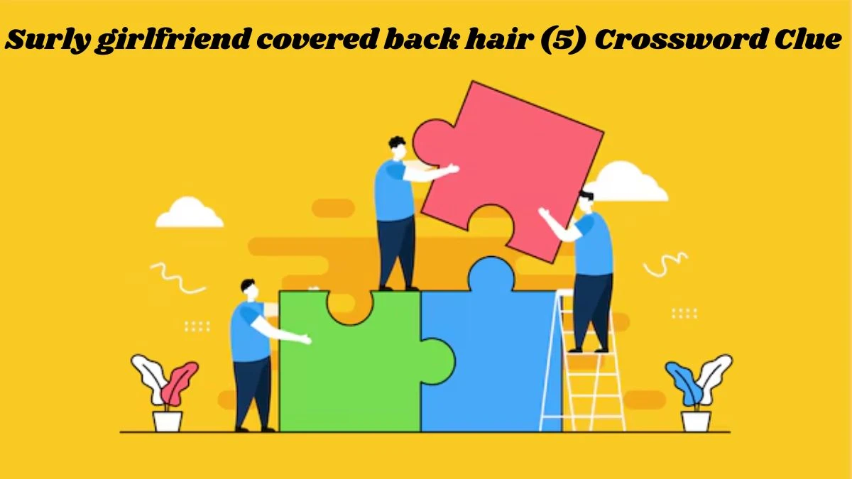 Surly girlfriend covered back hair (5) Crossword Clue Puzzle Answer from August 24, 2024