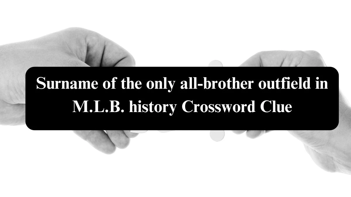 Surname of the only all-brother outfield in M.L.B. history NYT Crossword Clue Puzzle Answer from August 04, 2024