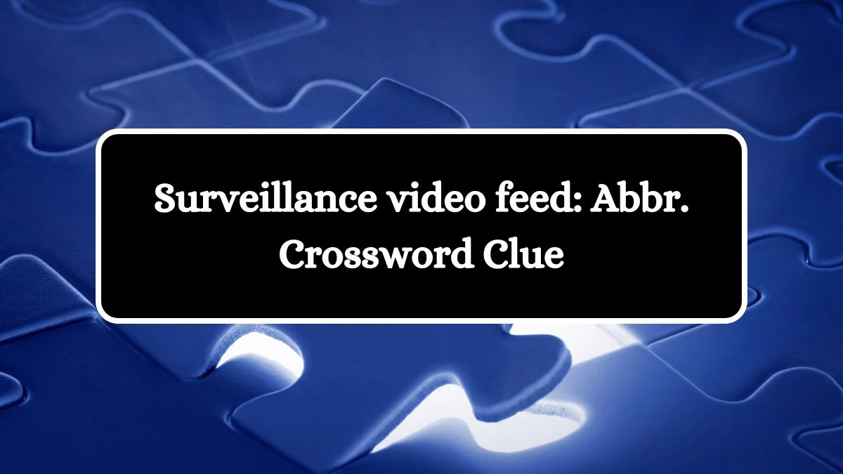 Surveillance video feed: Abbr. Daily Themed Crossword Clue Puzzle Answer from August 15, 2024