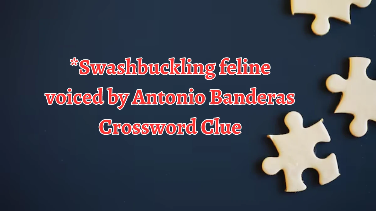 LA Times *Swashbuckling feline voiced by Antonio Banderas Crossword Clue Answers with 11 Letters from August 21, 2024