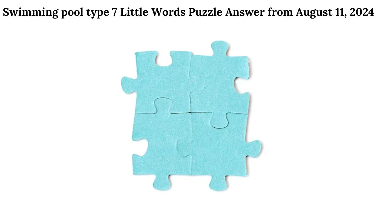 Swimming pool type 7 Little Words Puzzle Answer from August 11, 2024