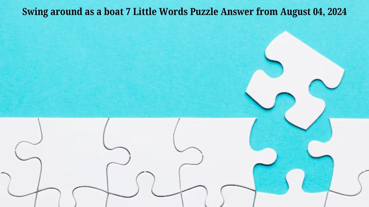 Swing around as a boat 7 Little Words Puzzle Answer from August 04, 2024