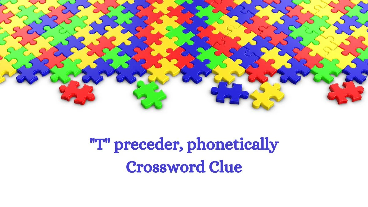 T preceder, phonetically Daily Themed Crossword Clue Puzzle Answer from August 03, 2024