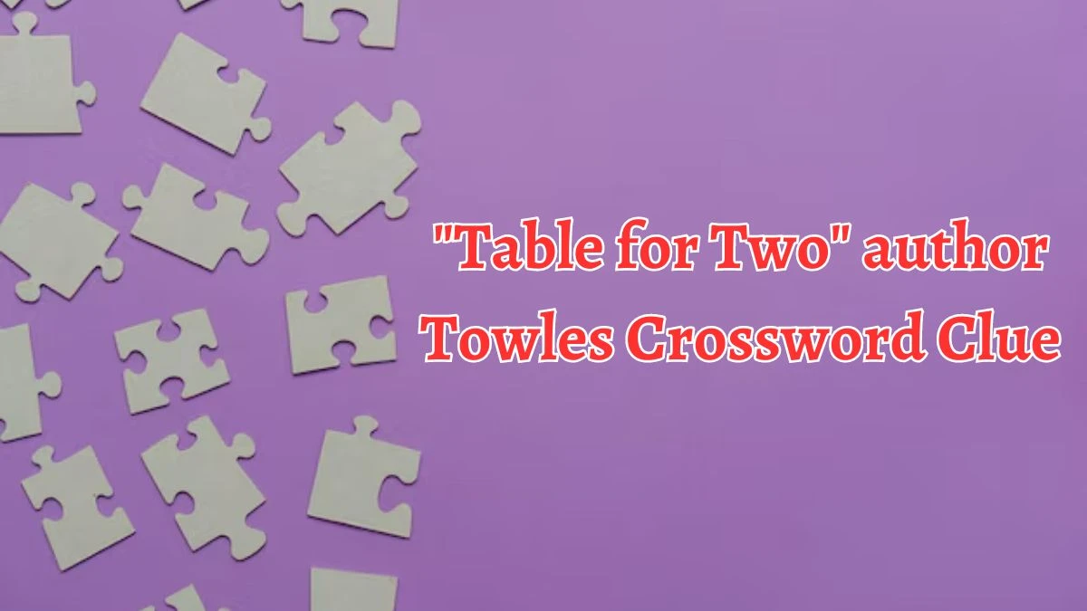 LA Times Table for Two author Towles Crossword Puzzle Answer from August 14, 2024