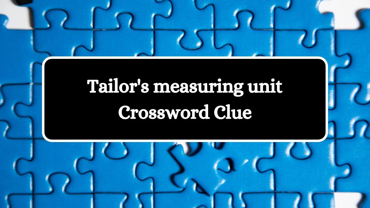 Tailor's measuring unit Daily Themed Crossword Clue Puzzle Answer from August 16, 2024