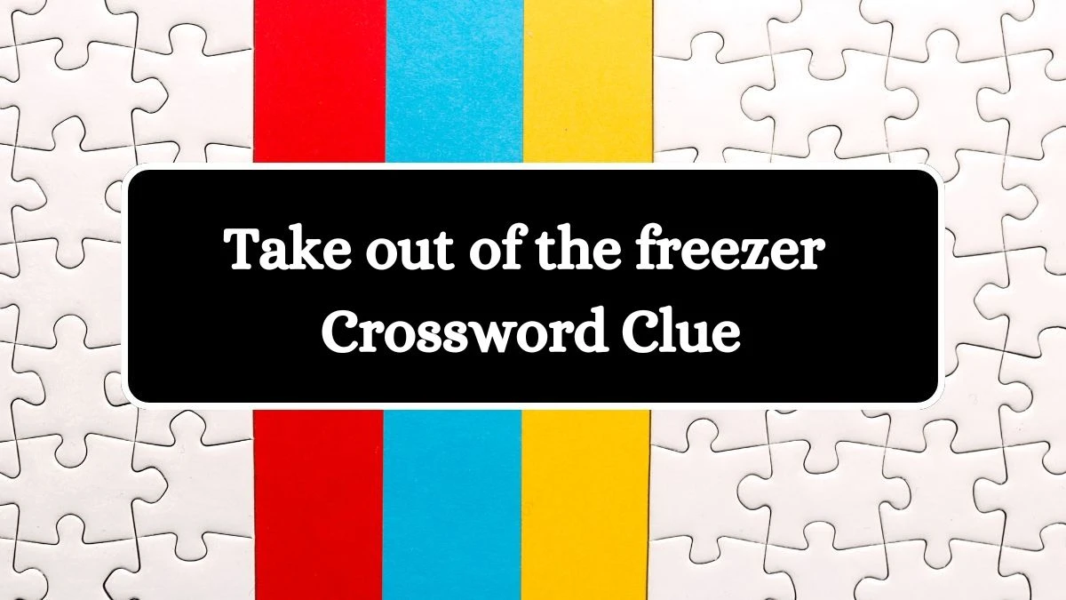 Take out of the freezer Universal Crossword Clue Puzzle Answer from August 02, 2024