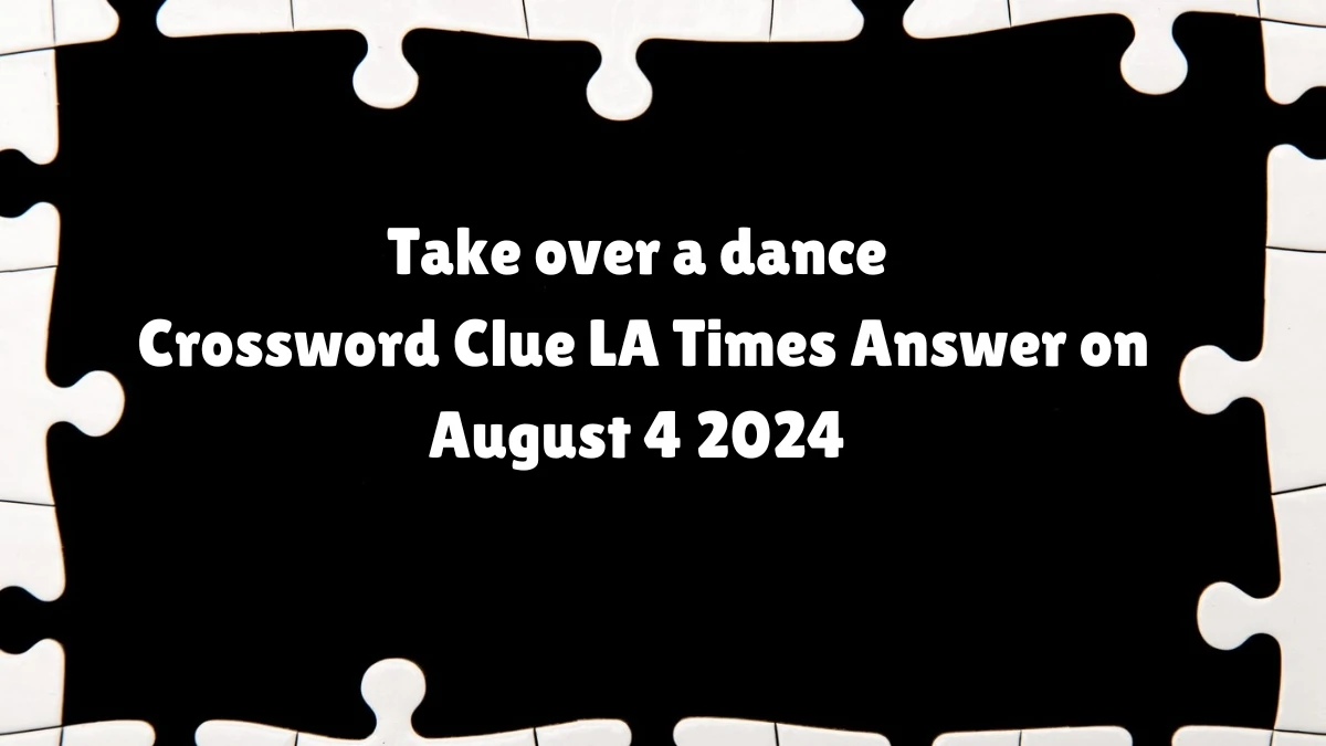 LA Times Take over a dance Crossword Clue Puzzle Answer from August 04, 2024