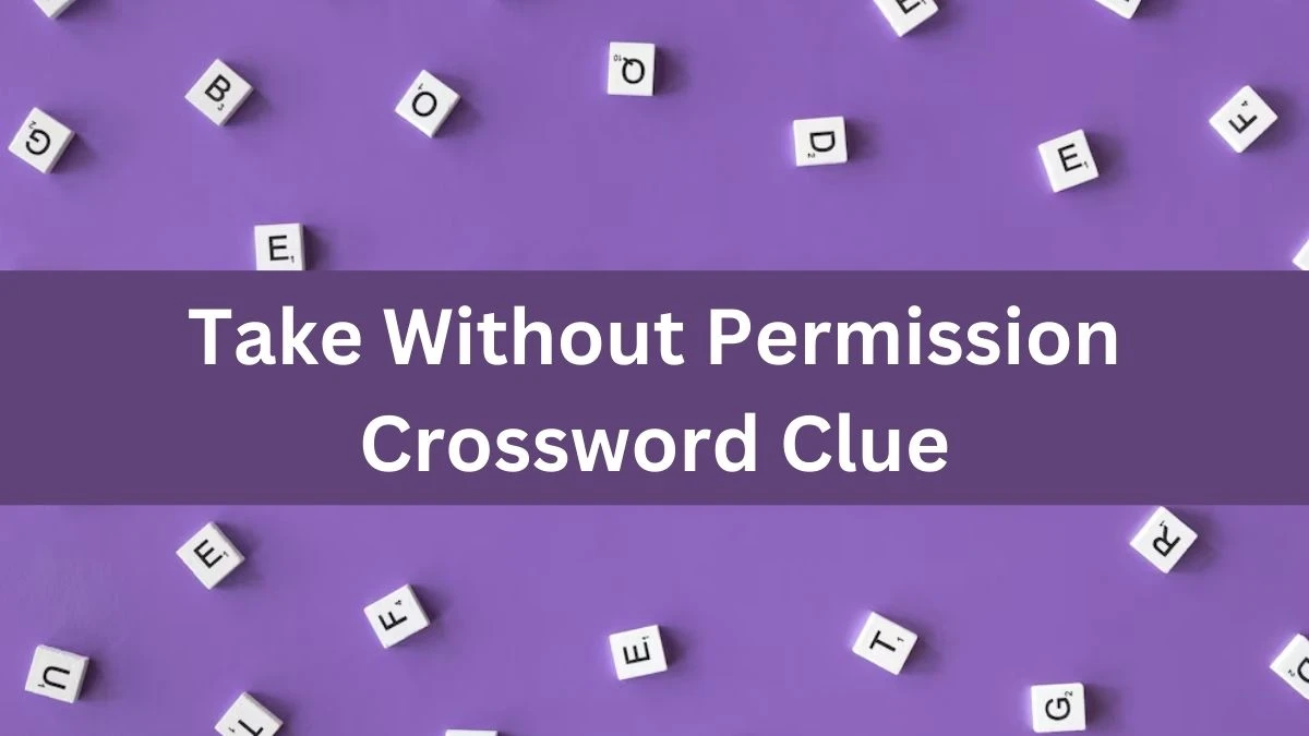 Take Without Permission Daily Themed Crossword Clue Puzzle Answer from August 04, 2024