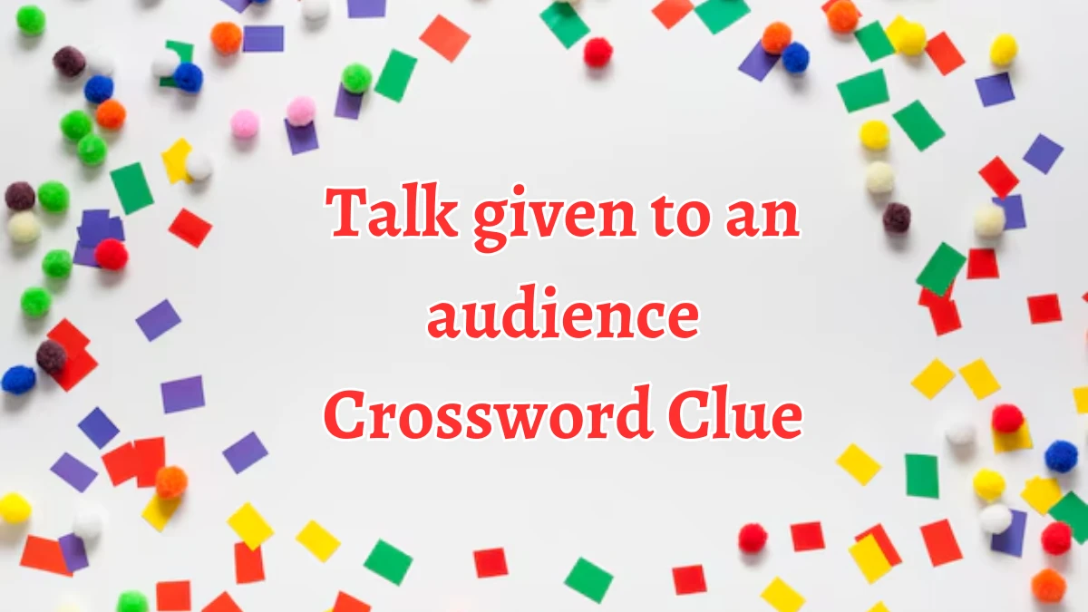 Talk given to an audience Irish Daily Mail Quick Crossword Clue Puzzle Answer from August 24, 2024