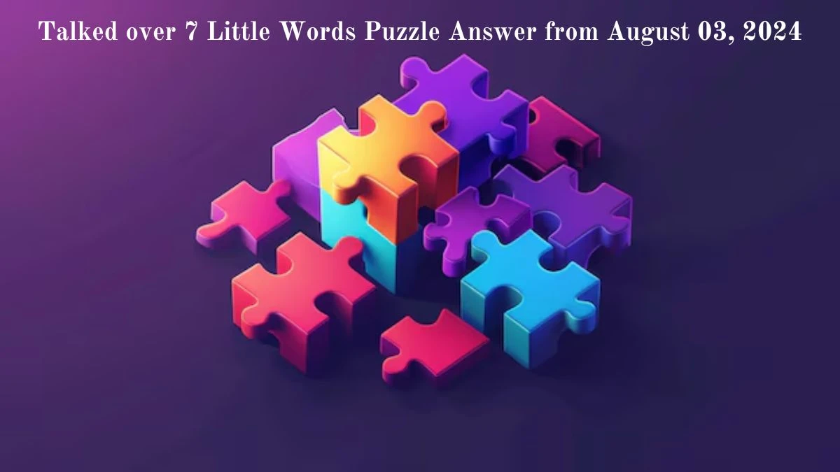 Talked over 7 Little Words Puzzle Answer from August 03, 2024