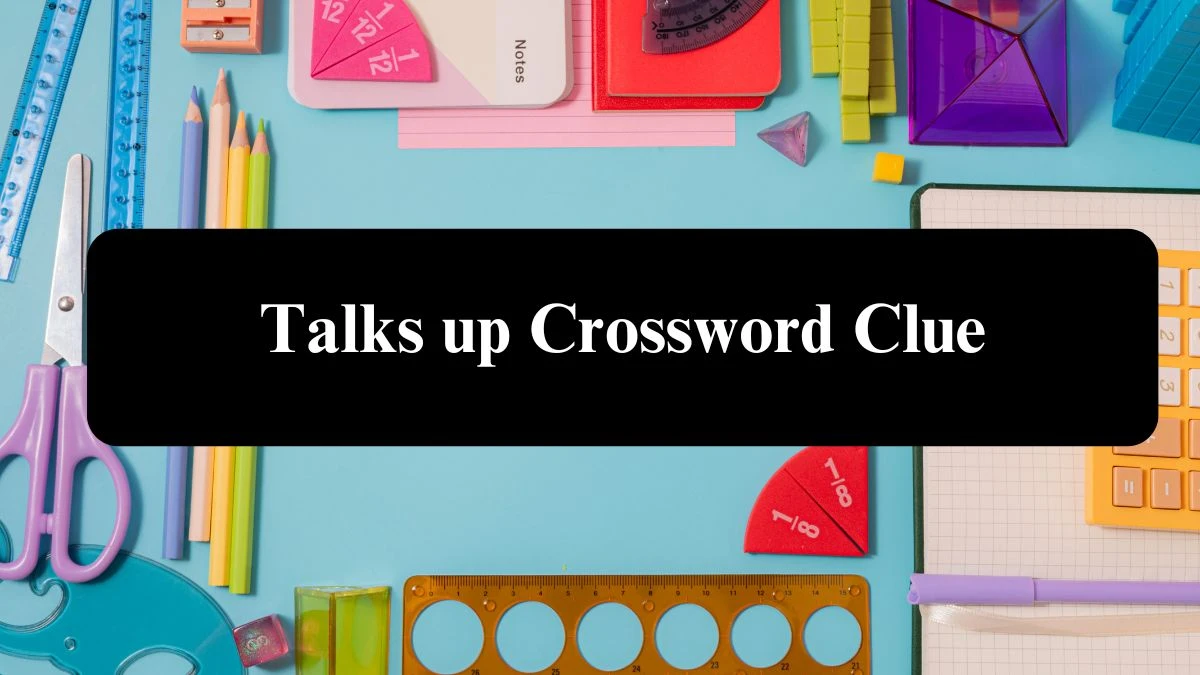 Talks up Crossword Clue Answers on August 08, 2024