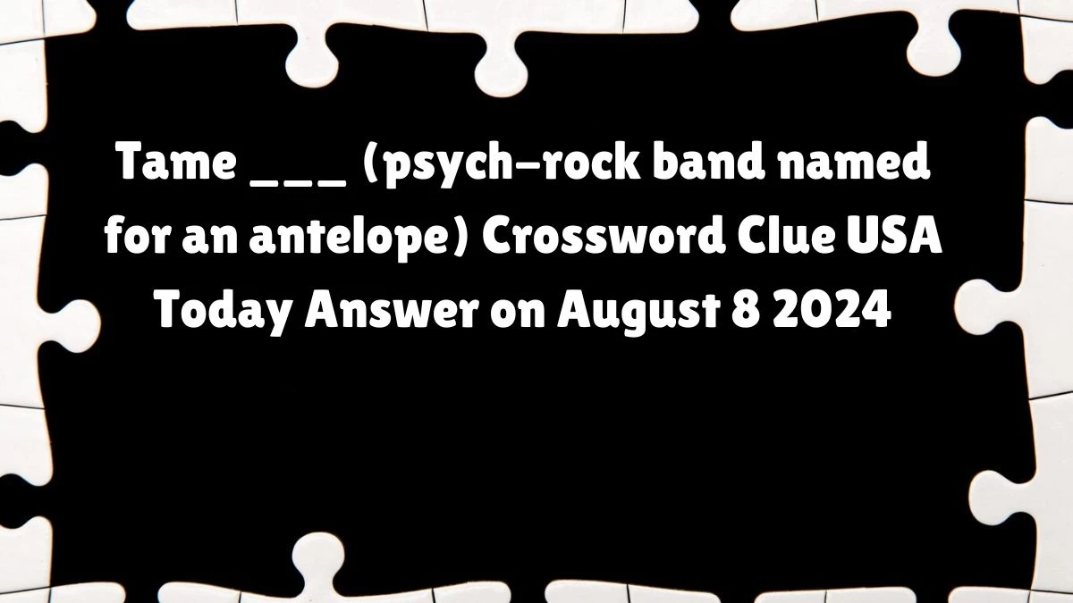 USA Today Tame ___ (psych-rock band named for an antelope) Crossword Clue Puzzle Answer from August 11, 2024