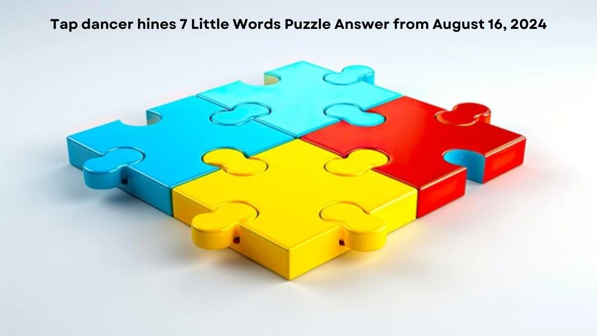 Tap dancer hines 7 Little Words Puzzle Answer from August 16, 2024