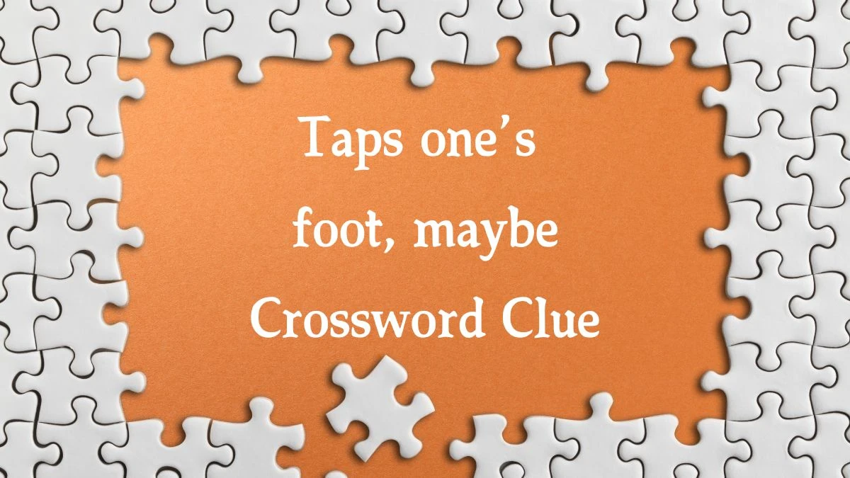 Taps one’s foot, maybe NYT Crossword Clue Puzzle Answer from August 09, 2024