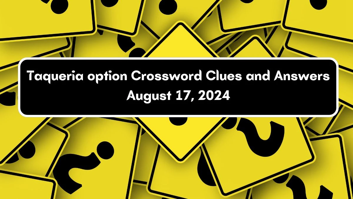 LA Times Taqueria option Crossword Puzzle Answer from August 17, 2024