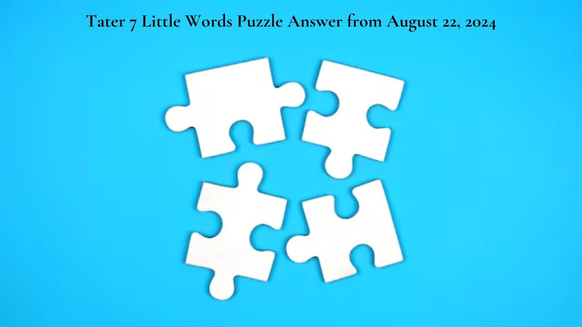 Tater 7 Little Words Puzzle Answer from August 22, 2024