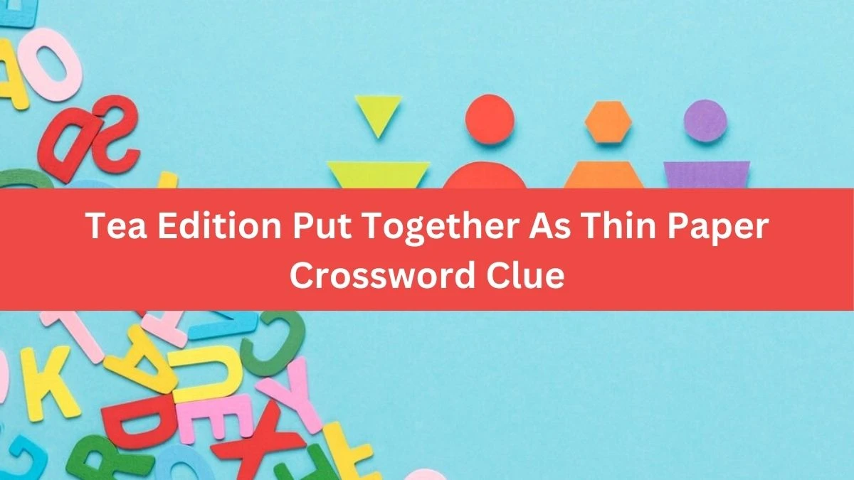 Tea Edition Put Together As Thin Paper Crossword Clue Puzzle Answer from August 16, 2024