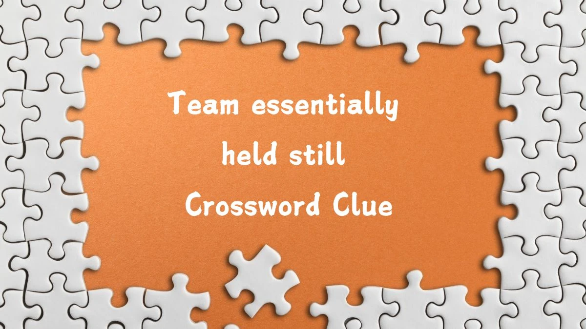 Team essentially held still Crossword Clue Puzzle Answer from August 07, 2024