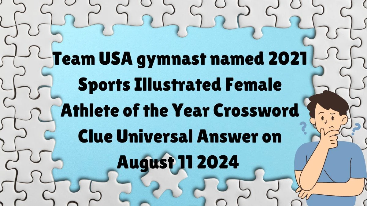 Team USA gymnast named 2021 Sports Illustrated Female Athlete of the Year Universal Crossword Clue Puzzle Answer from August 11, 2024