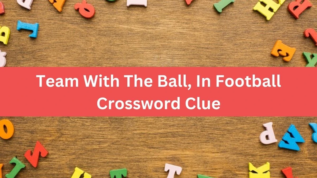 Team With The Ball, In Football Daily Commuter Crossword Clue Answers on August 15, 2024