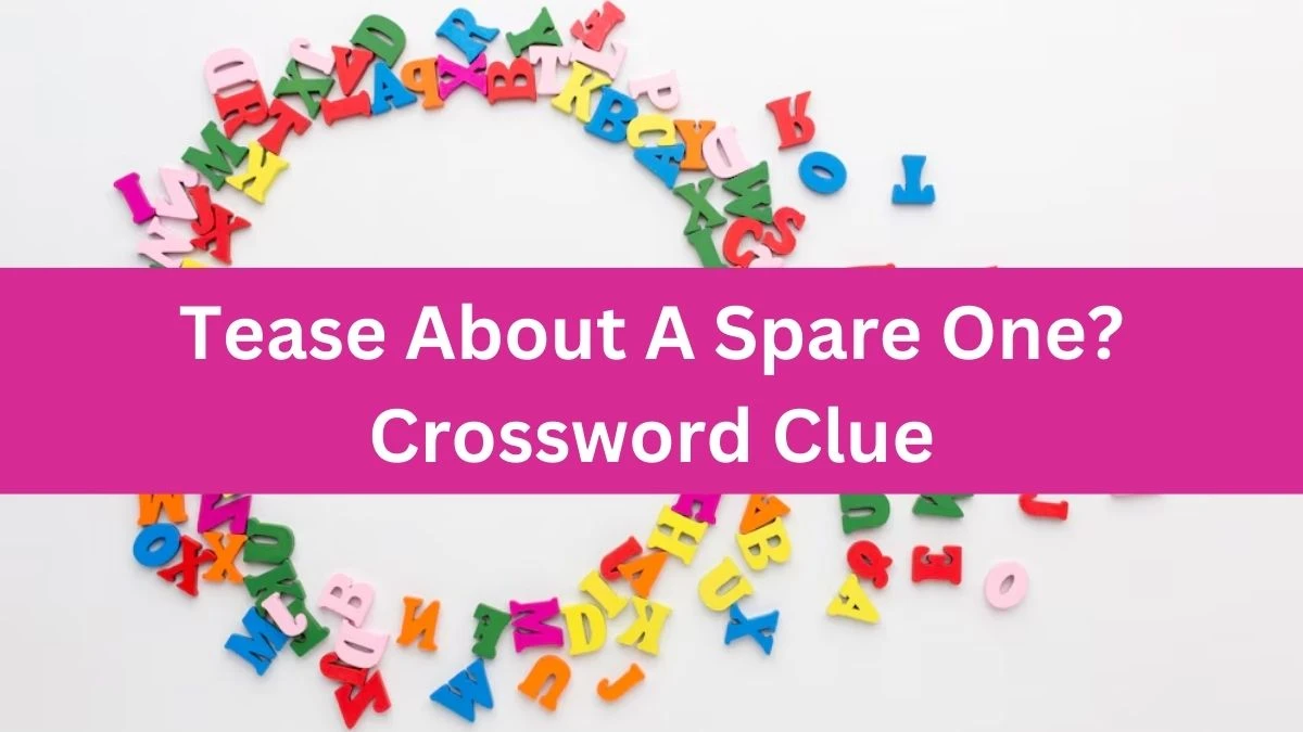 Tease About A Spare One? Crossword Clue Puzzle Answer from August 10, 2024