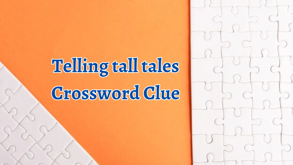 Telling tall tales NYT Crossword Clue Puzzle Answer on August 13, 2024