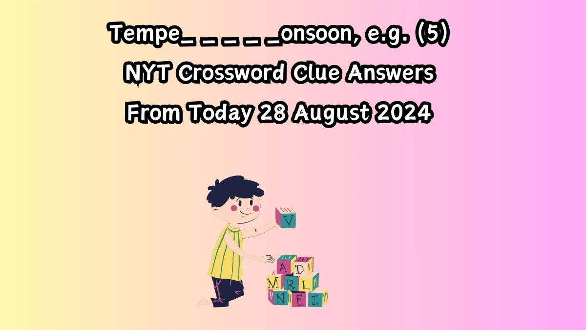 NYT Tempe_ _ _ _ _onsoon, e.g. (5) Crossword Clue Puzzle Answer from August 28, 2024