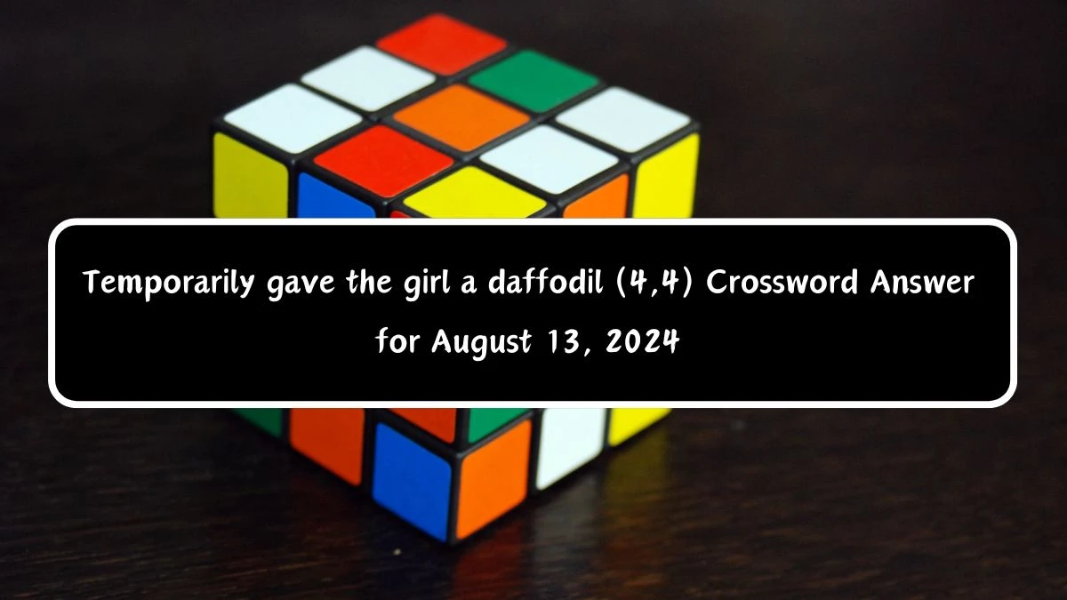 Temporarily gave the girl a daffodil (4,4) Crossword Clue Answers on August 13, 2024