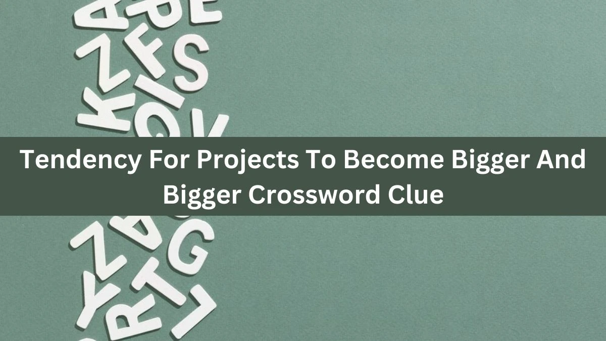 Universal Tendency For Projects To Become Bigger And Bigger Crossword Clue Puzzle Answer from August 20, 2024