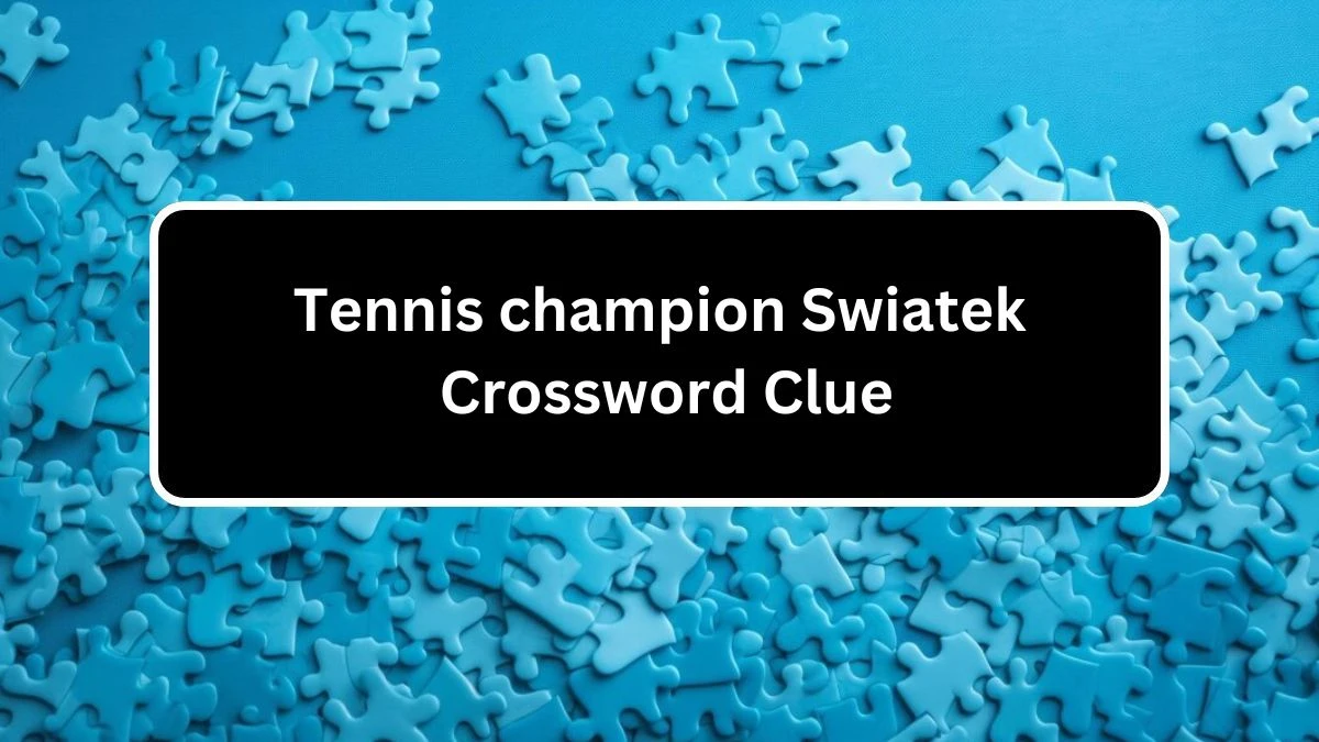 Tennis champion Swiatek NYT Crossword Clue Puzzle Answer from August 05, 2024